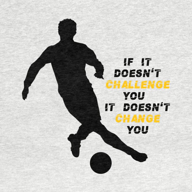 If it doesn't challenge you it doesn't change you motivational product... by Tshirtstory